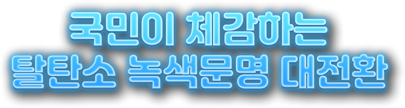 국민이 체감하는 탈탄소 녹색문명 대전환